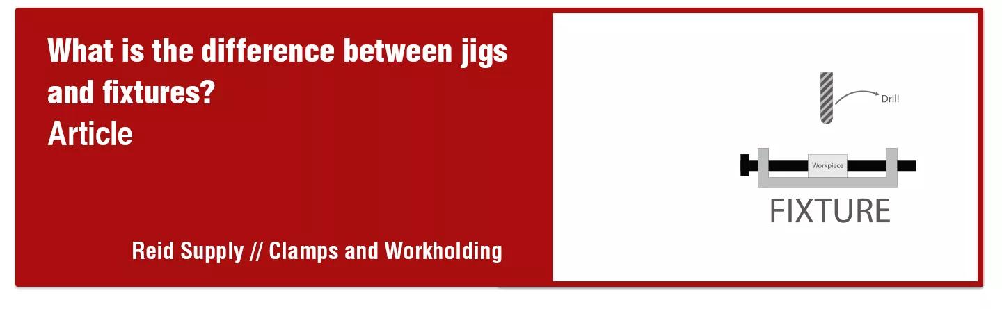 Difference between Jigs and Fixtures