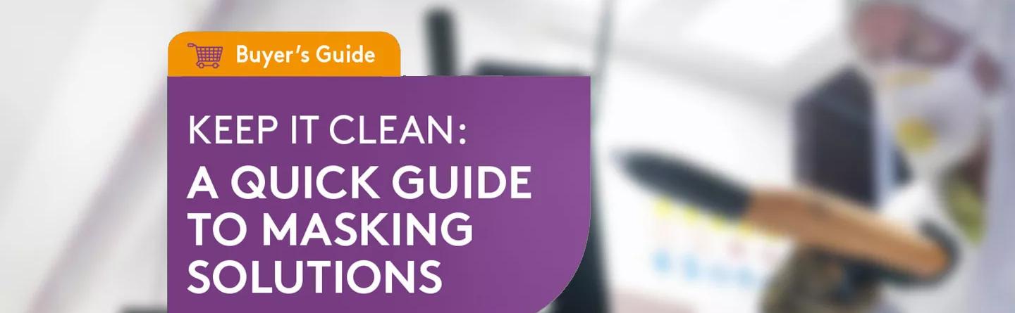 Keep it clean: A quick guide to masking solutions